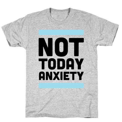 Not Today, Anxiety T-Shirt