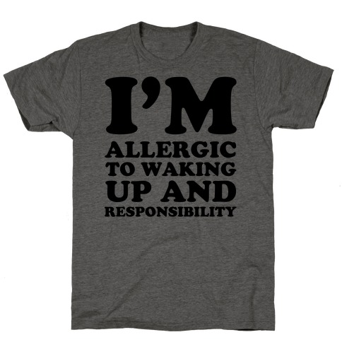 I'm Allergic To Waking Up And Responsibility T-Shirt