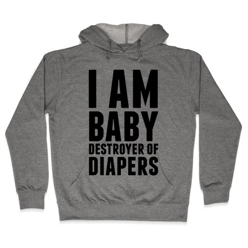 I Am Baby Destroyer of Diapers Hooded Sweatshirt