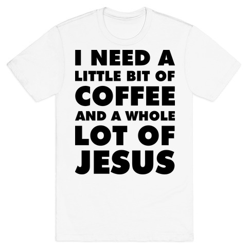 a little bit of coffee and a whole lot of jesus shirt