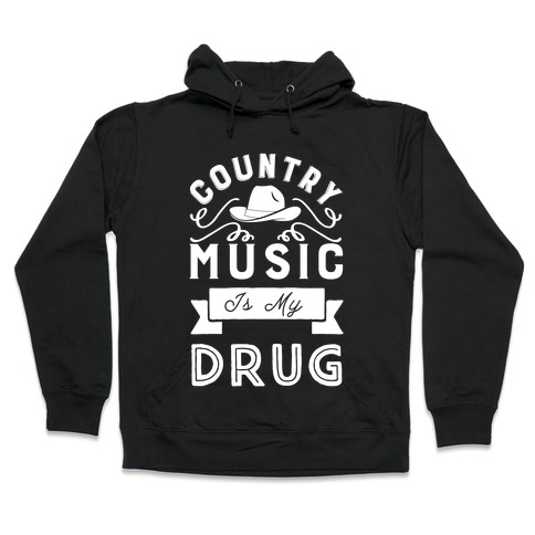 Country Music Is My Drug Hooded Sweatshirt