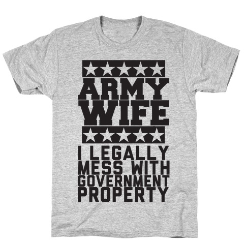 Army Wife: I Legally Mess With Government Equipment T-Shirt