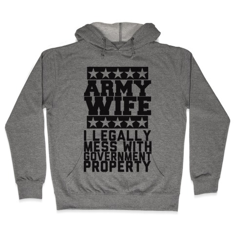 Army Wife: I Legally Mess With Government Equipment Hooded Sweatshirt