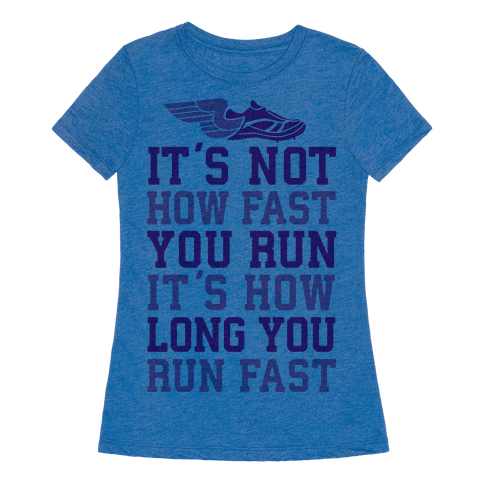 It's not How Fast You Run, It's How long You Run fast - T-Shirt - HUMAN