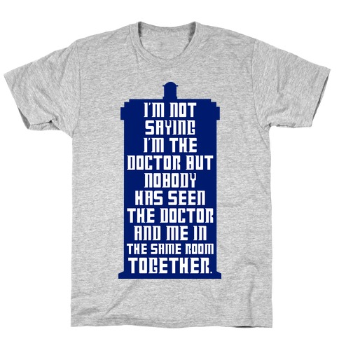 I'm Not Saying I'm The Doctor T-Shirt