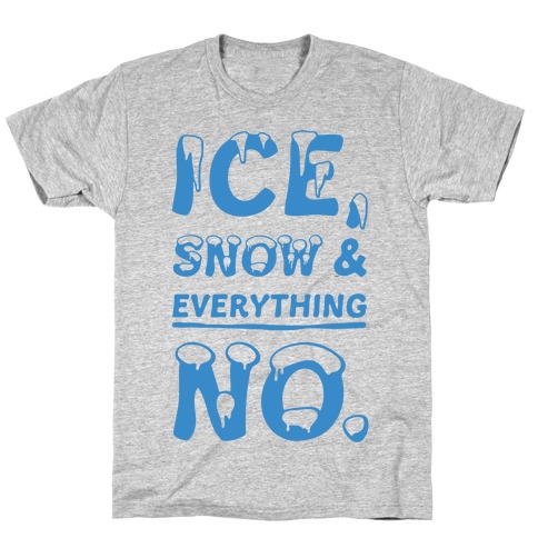 Ice, Snow And Everything No T-Shirts | LookHUMAN