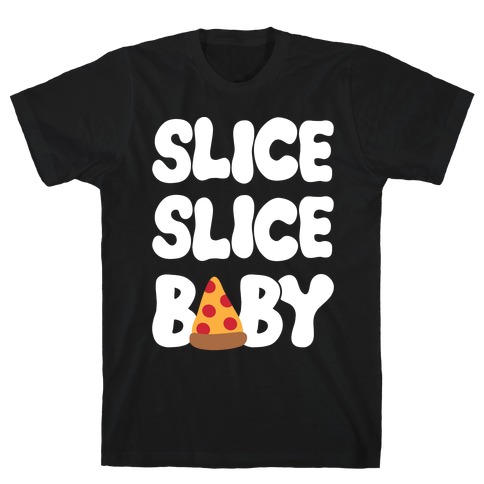 Slice Slice Baby T-Shirt