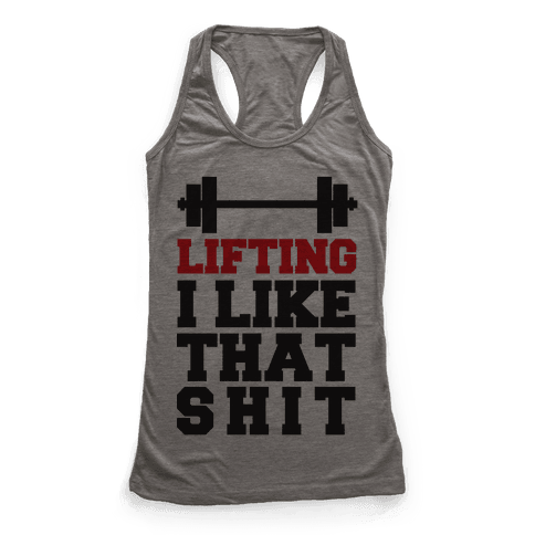 Lifting: I Like That Shit - Racerback Tank Tops - HUMAN