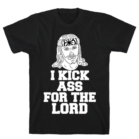 I Kick Ass For The Lord T-Shirt