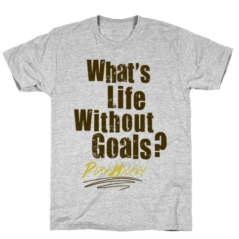 What's Life Without Goals? Play Hockey T-Shirt