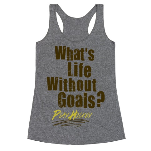 What's Life Without Goals? Play Hockey Racerback Tank Top