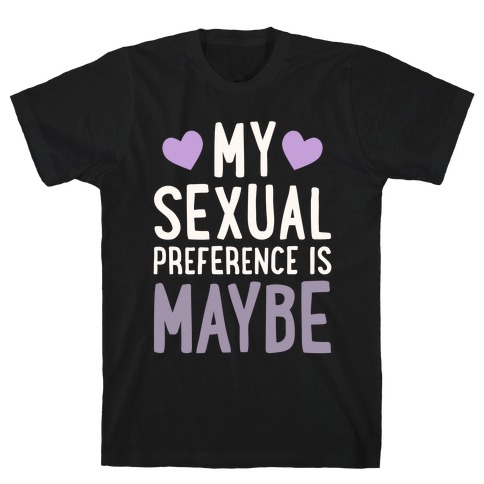 My Sexual Preference Is Maybe T-Shirt