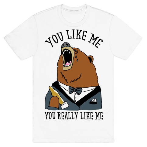 You Like Me You Really Like Me T-Shirt
