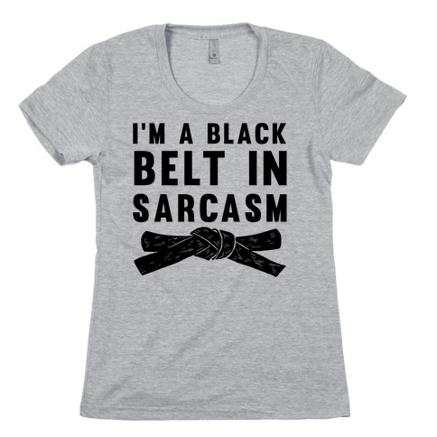 I'm A Black Belt In Sarcasm Womens T-Shirt