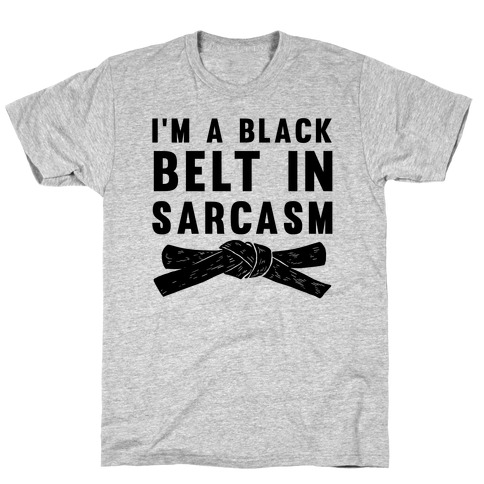 I'm A Black Belt In Sarcasm T-Shirt