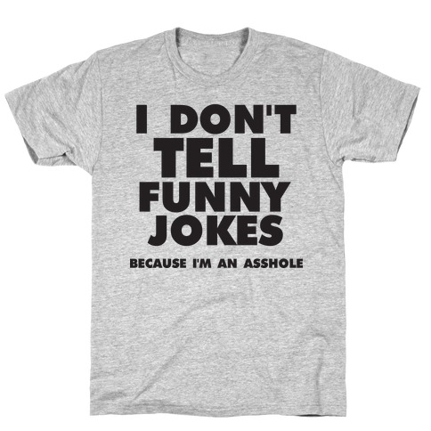 I Don't Tell Funny Jokes (Because I'm An Asshole) T-Shirt