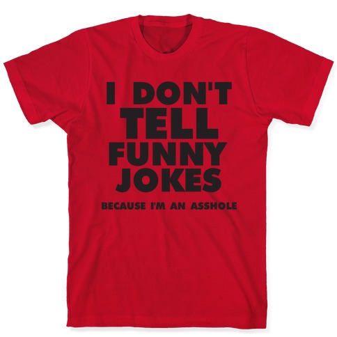 I Don't Tell Funny Jokes (Because I'm An Asshole) T-Shirts | LookHUMAN