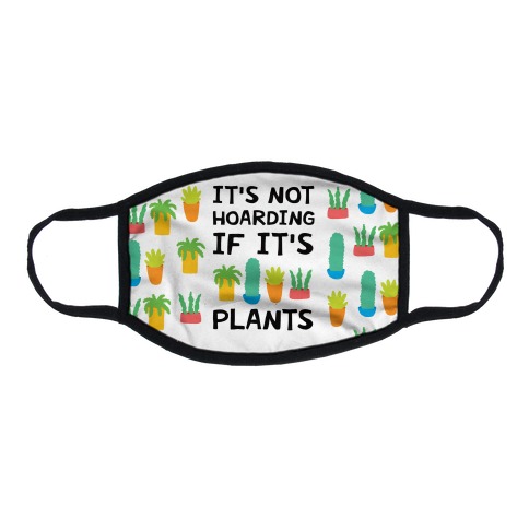 It's Not Hoarding If It's Plants Flat Face Mask