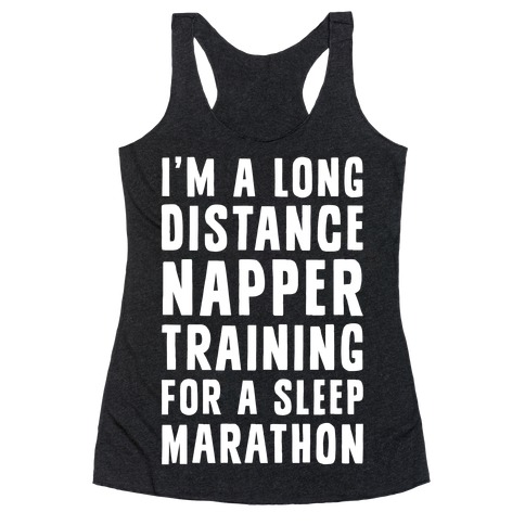 I'm A Long Distance Napper Training For A Sleep Marathon Racerback Tank Top