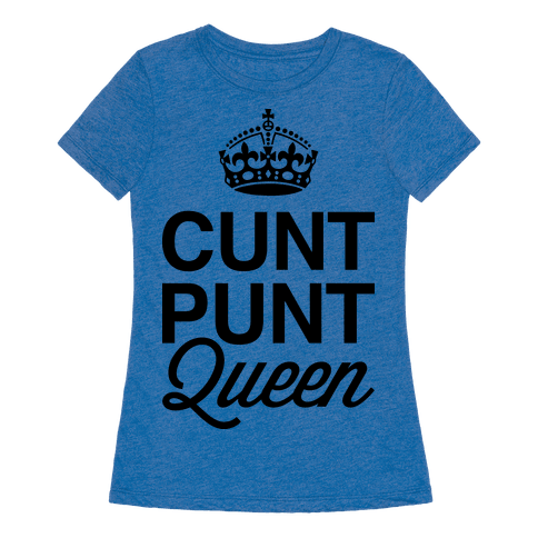 Cunt Punt Queen T Shirt HUMAN