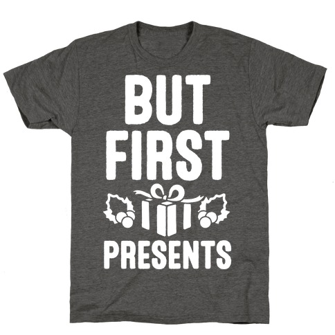 But First Presents T-Shirt