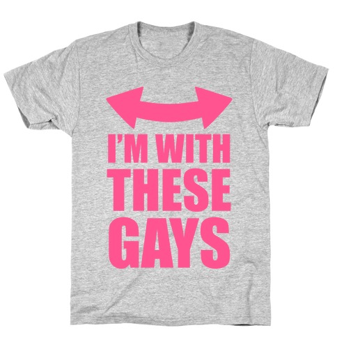I'm With These Gays T-Shirt