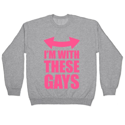 I'm With These Gays Pullover