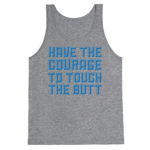 Have The Courage To Touch The Butt Tank Top