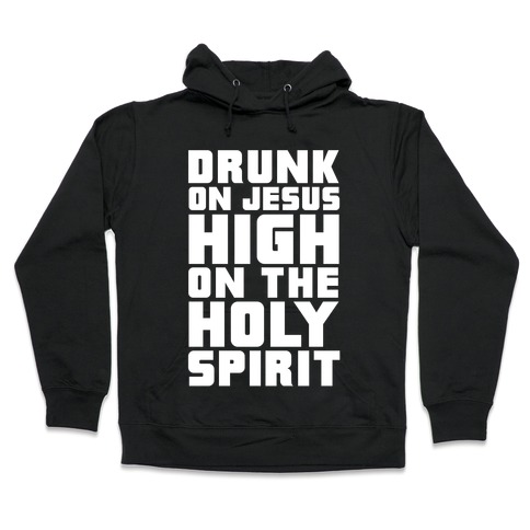 Drunk On Jesus High On The Holy Spirit Hooded Sweatshirt