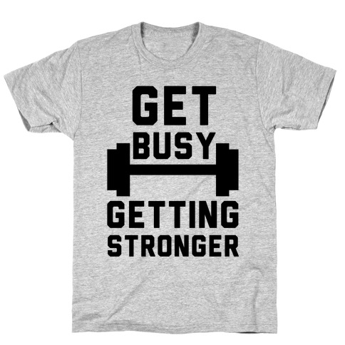 Get Busy Getting Stronger T-Shirt