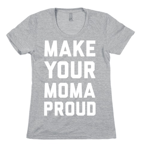 Make Your Mama Proud Womens T-Shirt