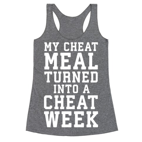 My Cheat Meal Turned Into A Cheat Week Racerback Tank Top
