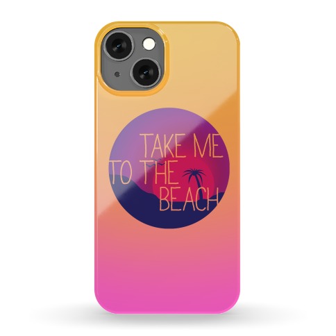Take Me To The Beach Phone Case
