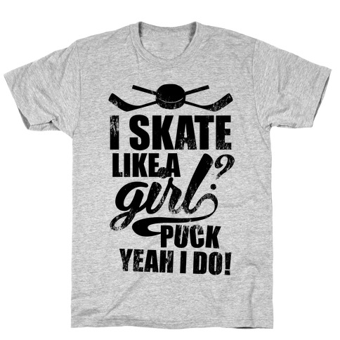 I Skate Like A Girl? Puck Yeah I Do! T-Shirt