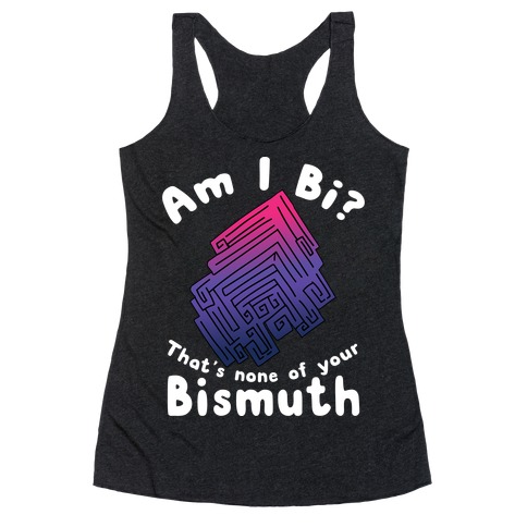 Am I Bi? That's None Of Your Bismuth Racerback Tank Top