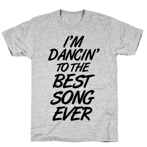 I'm Dancin' To The Best Song Ever T-Shirt