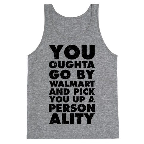 You Oughta Go By Walmart and Pick You Up a Personality Tank Top