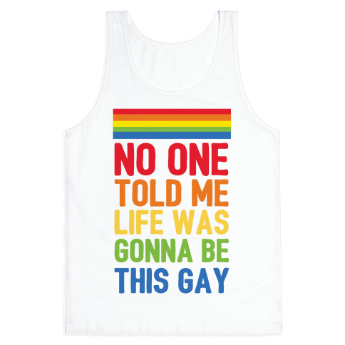No One Told Me Life Was Gonna Be This Gay - Tank Top - HUMAN