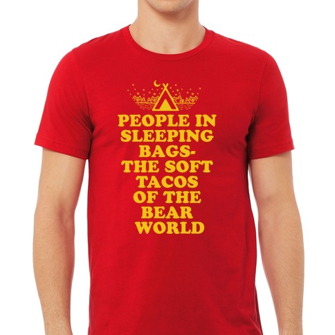 People in Sleeping Bags the Soft Tacos of the Bear World T-Shirts