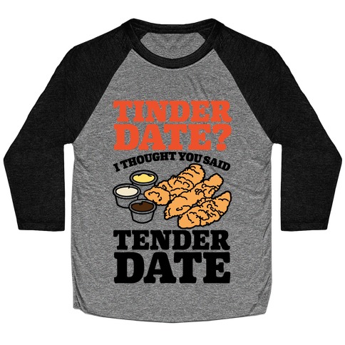 Tinder Date? I Thought You Said Tender Date Baseball Tee