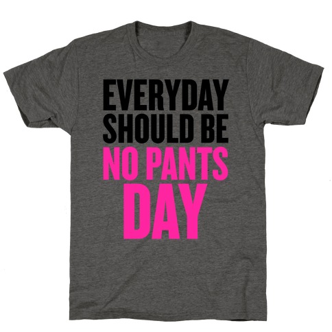 Everyday Should Be No Pants Day T-Shirt