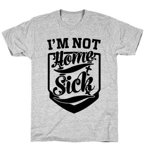 I'm Not Home Sick T-Shirt