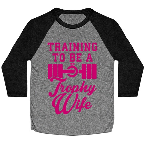 Training To Be A Trophy Wife Baseball Tee