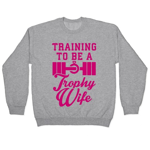 Training To Be A Trophy Wife Pullover