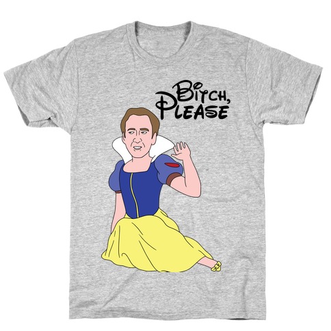 Bitch, Please (Nick Cage Princess) T-Shirt