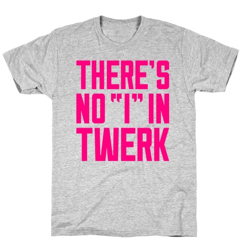 No "I" In Twerk T-Shirt
