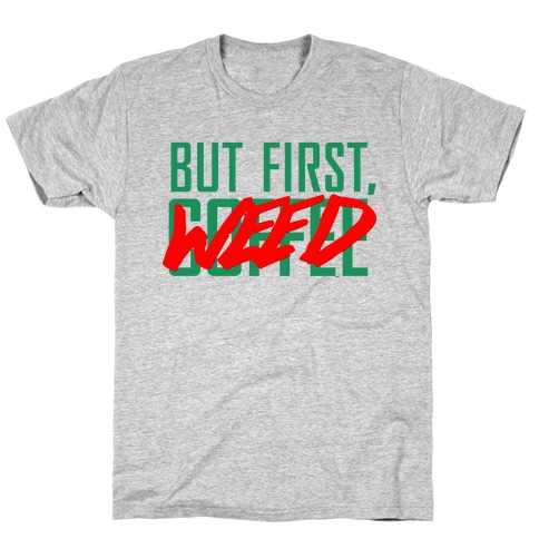 But First, Weed T-Shirt