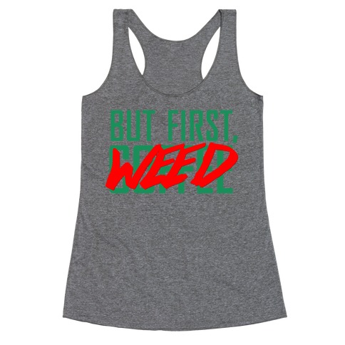 But First, Weed Racerback Tank Top