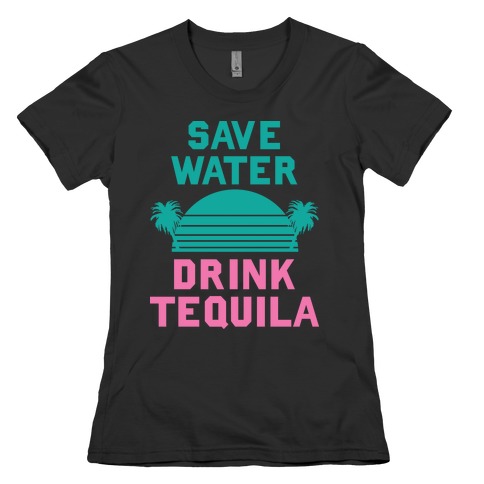 Save Water Drink Tequila Womens T-Shirt
