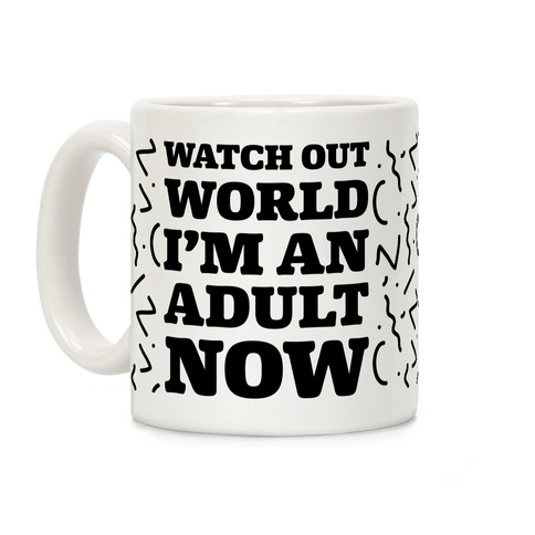 Watch Out World I'm An Adult Now Coffee Mug